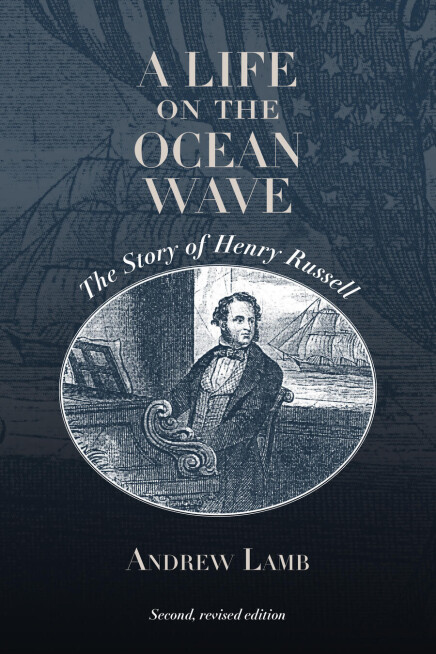 “A Life on the Ocean Wave”: The Story of Henry Russell Revisted “A Life on the Ocean Wave”: The Story of Henry Russell Revisted